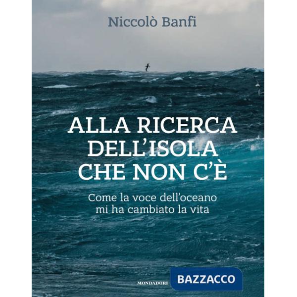 Alla ricerca dell'isola che non c'è. Come la voce dell'oceano mi ha cambiato la vita. Ediz. illustrata