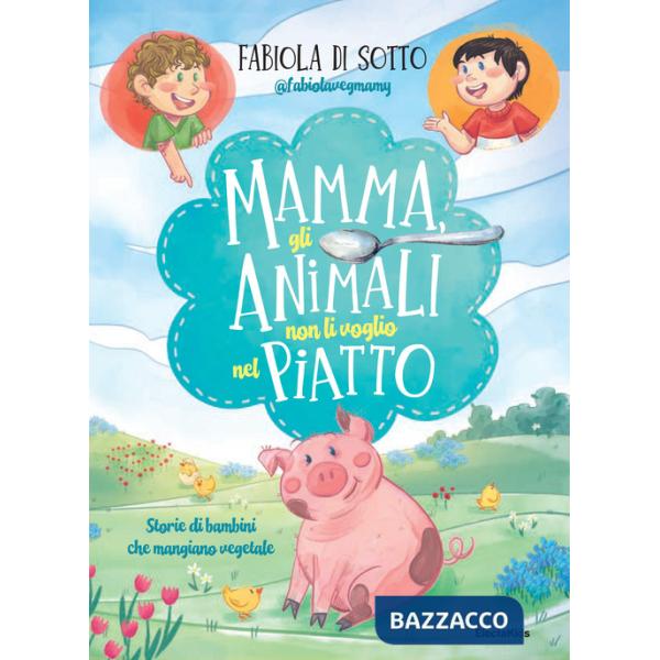 Mamma, gli animali non li voglio nel piatto. Storie di bambini che mangiano vegetale