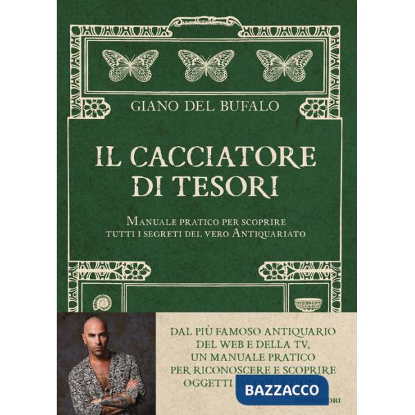 Cacciatore di tesori. Manuale pratico per scoprire tutti i segreti del vero Antiquariato (Il)