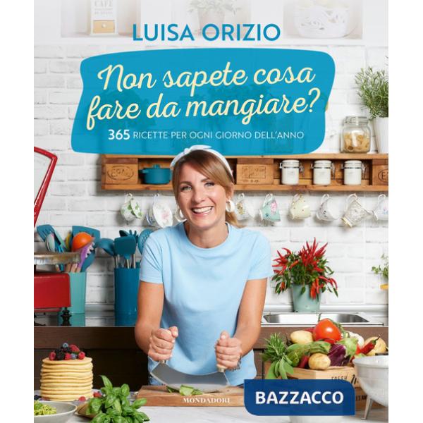 Non sapete cosa fare da mangiare? 365 ricette per ogni giorno dell'anno