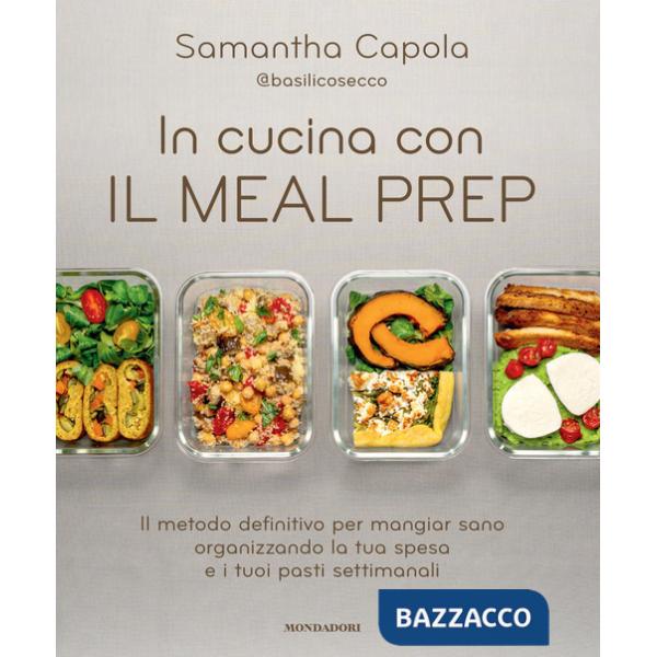 In cucina con il meal prep. Il metodo definitivo per mangiar sano organizzando la tua spesa e i tuoi pasti settimanali