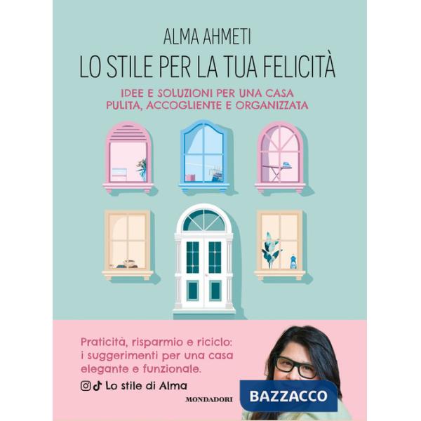 Stile per la tua felicità. Idee e soluzioni per una casa pulita, accogliente e organizzata (Lo)