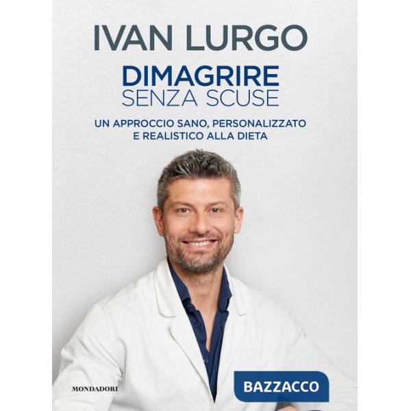 Dimagrire senza scuse. Un approccio sano, personalizzato e realistico alla dieta