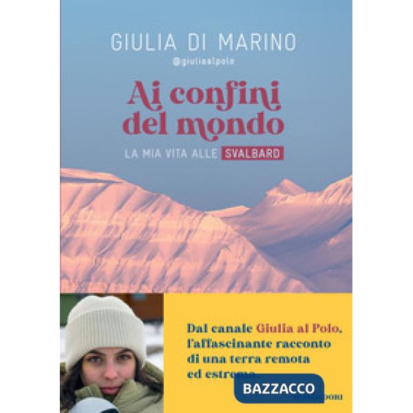 Ai confini del mondo. La mia vita alle Svalbard