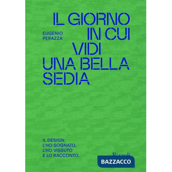 Giorno in cui vidi una bella sedia. Il design: l'ho sognato, l'ho vissuto e lo racconto (Il)