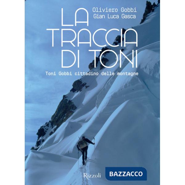 Traccia di Toni. Toni Gobbi cittadino delle montagne. Ediz. illustrata (La)