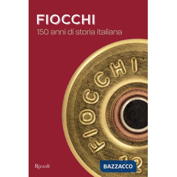 Fiocchi Munizioni. 150 anni di storia italiana