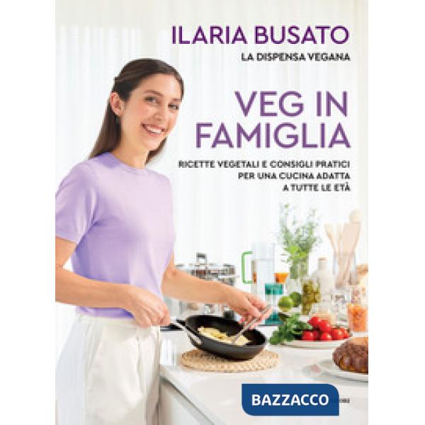 Veg in famiglia. Ricette vegetali e consigli pratici per una cucina adatta a tutte le età