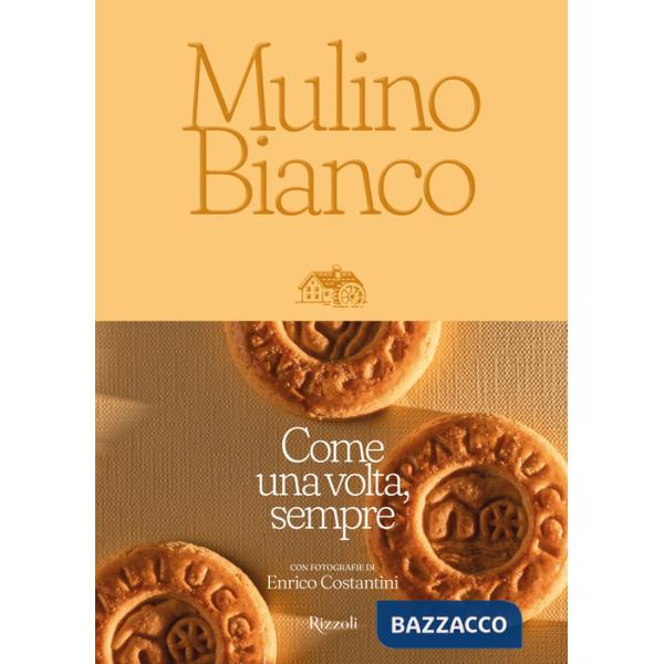 Mulino Bianco. Come una volta, sempre. Ediz. illustrata