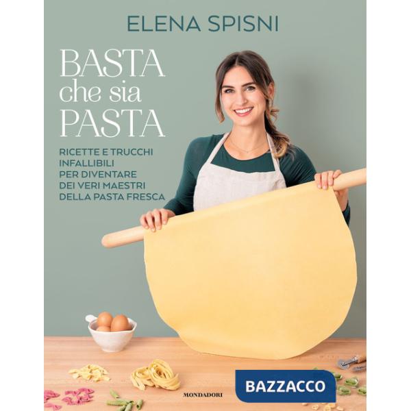 Basta che sia pasta. Ricette e trucchi infallibili per diventare dei veri maestri della pasta fresca