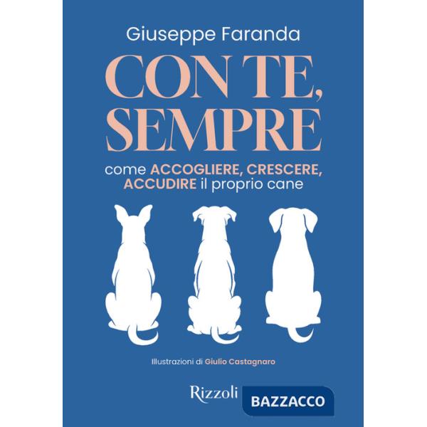 Con te, sempre. Come accogliere, crescere, accudire il proprio cane