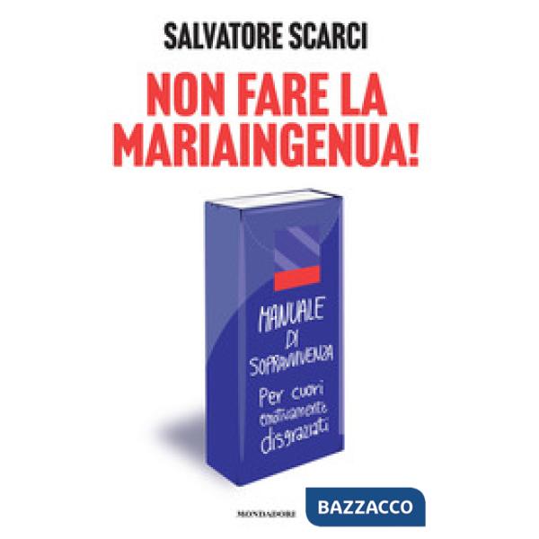 Non fare la Mariaingenua! Manuale di sopravvivenza per cuori emotivamente disgraziati