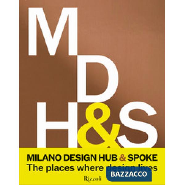 Milano Design Hub & Spoke. The places where design lives. Ediz. illustrata