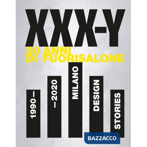 XXX-Y. 30 Anni di FuoriSalone. 1990-2020. Milano Design Stories. Ediz. illustrata