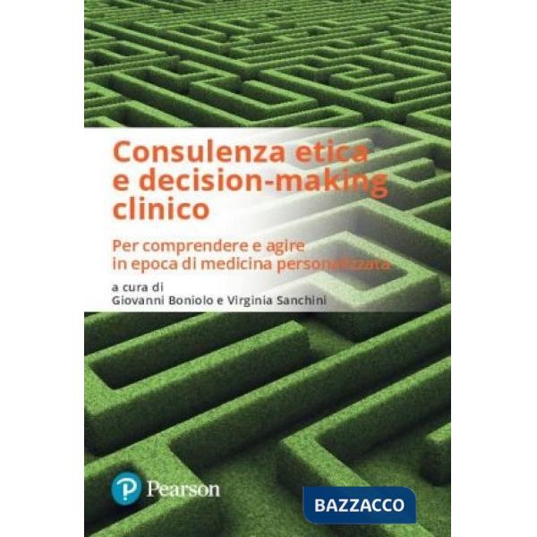 Consulenza etica e decision-making clinico. Per comprendere e agire in epoca di medicina personalizzata