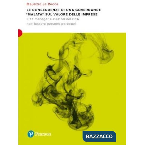 Conseguenze di una governance «malata» sul valore delle imprese. E se manager e membri del CDA non fossero persone perbene? (Le)