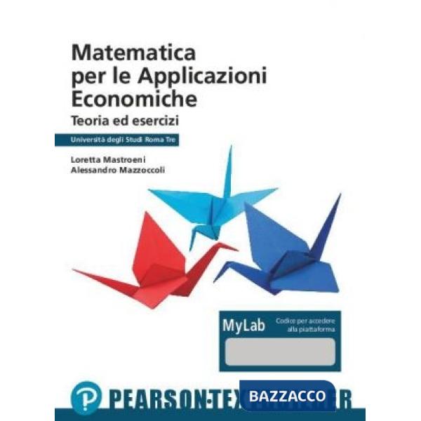 MATEMATICA PER LE APPLICAZIONI ECONOMICHE. TEORIA ED ESERCIZ
