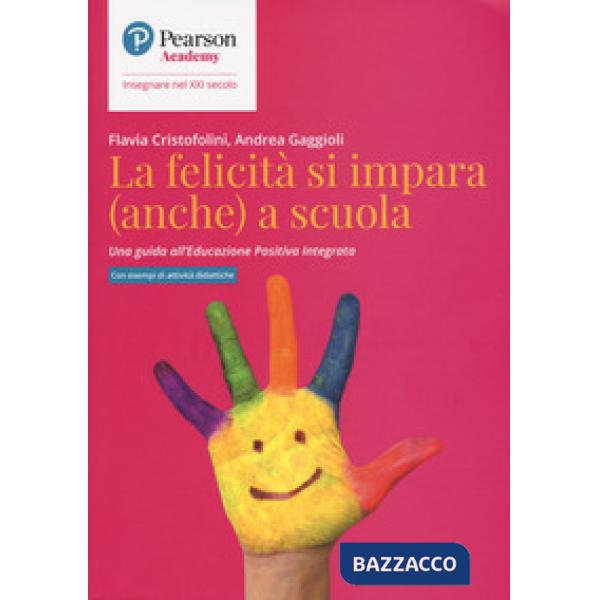 Felicità si impara (anche) a scuola. Una guida all'educazione positiva integrata (La)