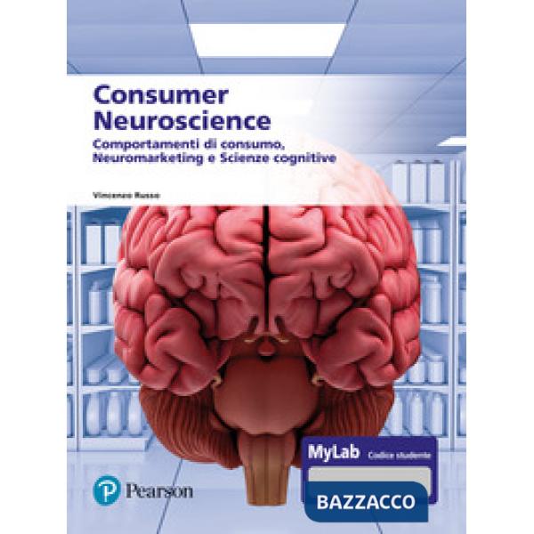 Consumer neuroscience. Comportamenti di consumo, neuromarketing e scienze cognitive. Con MyLab