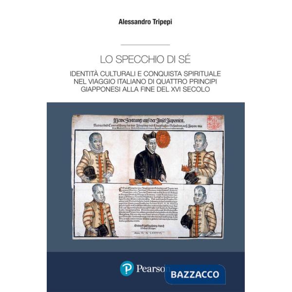 Specchio di sé. Identità culturali e conquista spirituale nel viaggio italiano di quattro principi giapponesi alla fine del XVI 