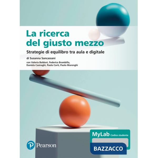 Ricerca del giusto mezzo. Strategie di equilibro tra aula e digitale. Ediz. MyLab. Con Contenuto digitale per accesso online (La