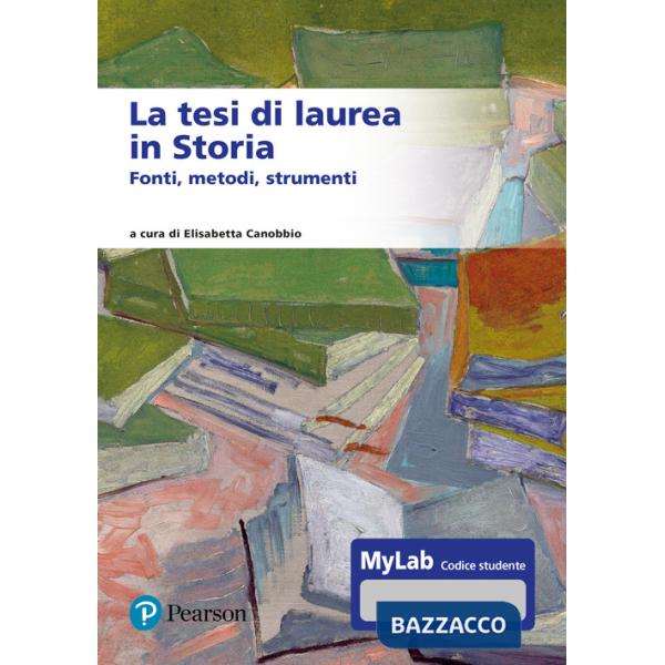 Tesi di laurea in storia. Fonti, metodi, strumenti. Ediz. MyLab. Con Contenuto digitale per accesso online (La)