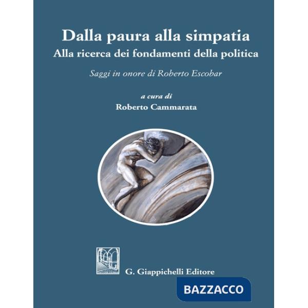 Dalla paura alla simpatia. Alla ricerca dei fondamenti della politica. Saggi in onore di Roberto Escobar