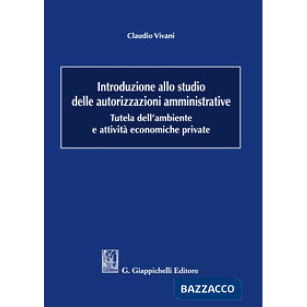 INTRODUZIONE ALLO STUDIO DELLE AUTORIZZAZIONI AMMINISTRATIVE. TUTELA DELL'AMBIENTE E ATTIVITÀ