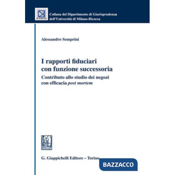 I rapporti fiduciari con funzione successoria. Contributo allo studio dei negozi con efficacia «post mortem»