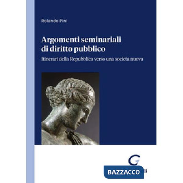 Argomenti seminariali di diritto pubblico. Itinerari della Repubblica verso una società nuova