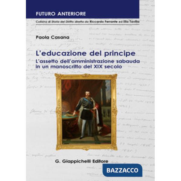EDUCAZIONE DEL PRINCIPE. L'ASSETTO DELL'AMMINISTRAZIONE SABAUDA IN UN MANOSCRITTO DEL XIX SECOLO (L')