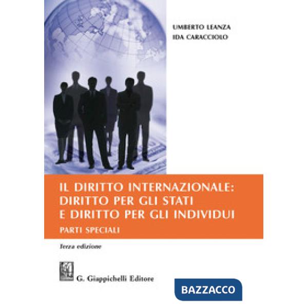 DIRITTO INTERNAZIONALE: DIRITTO PER GLI STATI E DIRITTO PER GLI INDIVIDUI. PARTI SPECIALI (IL)