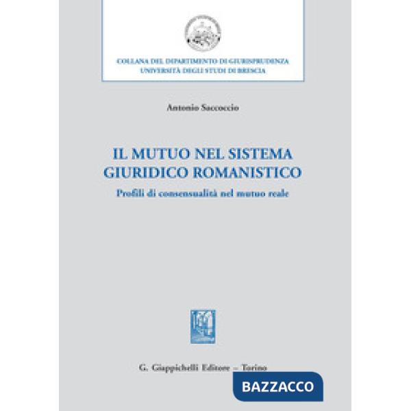 MUTUO NEL SISTEMA GIURIDICO ROMANISTICO. PROFILI DI CONSENSUALITÀ NEL MUTUO REALE (IL)