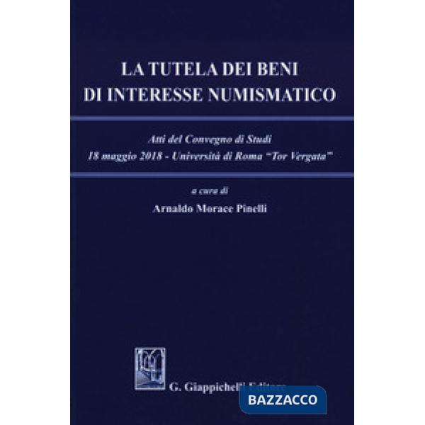 TUTELA DEI BENI DI INTERESSE NUMISMATICO. ATTI DEL CONVEGNO DI STUDI (ROMA, 18 MAGGIO 2018) (LA)