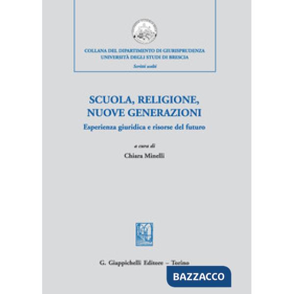 SCUOLA, RELIGIONE, NUOVE GENERAZIONI. ESPERIENZA GIURIDICA E RISORSE DEL FUTURO. ATTI DEL CONVEGNO DI STUDI (MILANO, 21