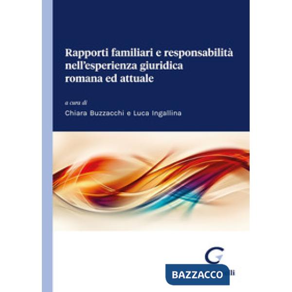Rapporti familiari e responsabilità nell'esperienza giuridica romana ed attuale