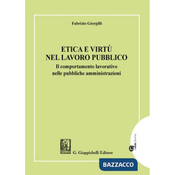 ETICA E VIRTÙ NEL LAVORO PUBBLICO. IL COMPORTAMENTO LAVORATIVO NELLE PUBBLICHE AMMINISTRAZIONI