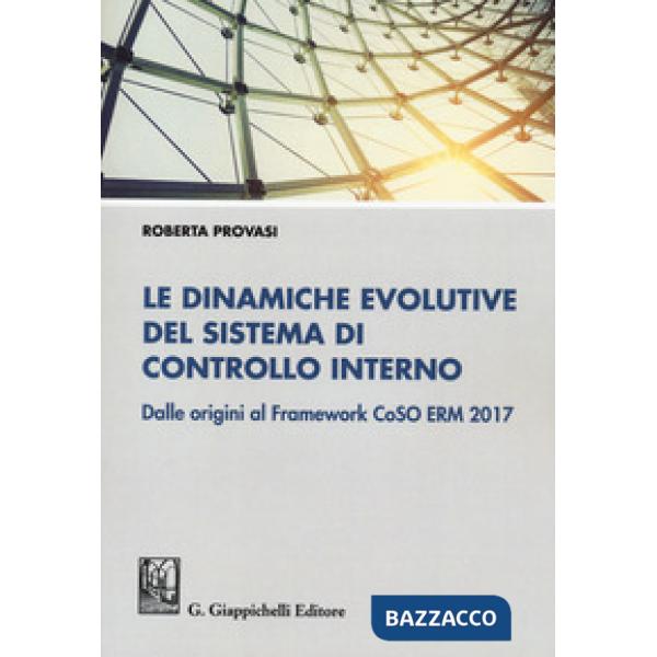 DINAMICHE EVOLUTIVE DEL SISTEMA DI CONTROLLO INTERNO. DALLE ORIGINI AL FRAMEWORK COSO ERM 2017 (LE)