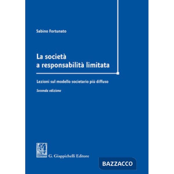 SOCIETÀ A RESPONSABILITÀ LIMITATA. LEZIONI SUL MODELLO SOCIETARIO PIÙ DIFFUSO (LA)