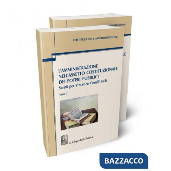 L'amministrazione nell'assetto costituzionale dei poteri pubblici. Scritti per Vincenzo Cerulli Irelli