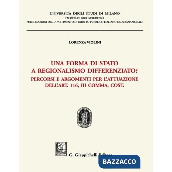 Una forma di stato a regionalismo differenziato? Percorsi e argomenti per l'attuazione dell'Art. 116, III comma, Cost.