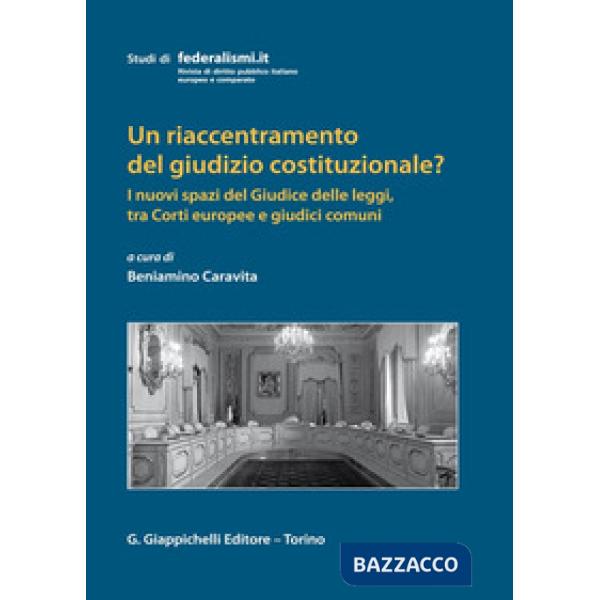 Un riaccentramento del giudizio costituzionale? I nuovi spazi del Giudice delle leggi, tra Corti europee e giudici comuni