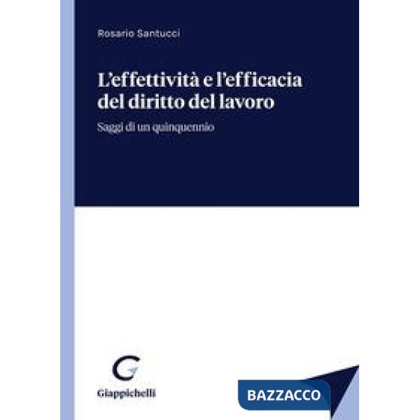 L'effettività e l'efficacia del diritto del lavoro. Saggi di un quinquennio