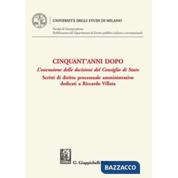 Cinquant'anni dopo. L'esecuzione delle decisioni del Consiglio di Stato. Scritti di diritto processuale amministrativo dedicati 