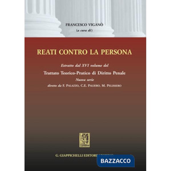 Reati contro la persona. Estratto dal XVI volume del Trattato teorico-pratico di diritto penale
