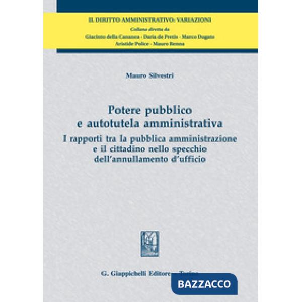 Potere pubblico e autotutela amministrativa. I rapporti tra la pubblica amministrazione e il cittadino nello specchio dell'annul