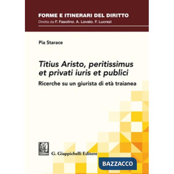 Titius Aristo, peritissimus et privati iuris et publici. Ricerche su un giurista di età traianea