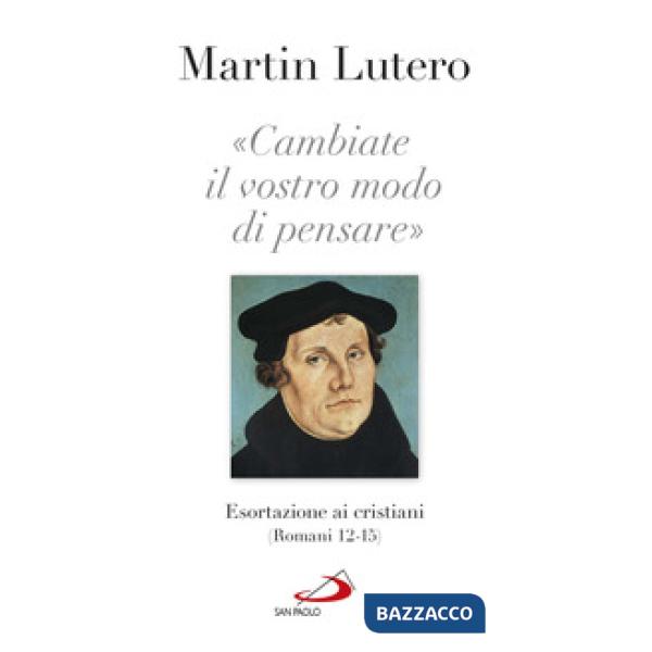 «Cambiate il vostro modo di pensare» Esortazioni ai cristiani (Romani 13-15)