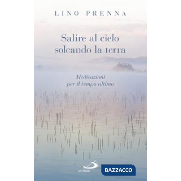 Salire al cielo solcando la terra. Meditazioni sul tempo ultimo