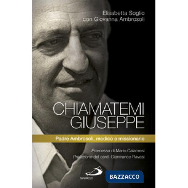Chiamatemi Giuseppe. Padre Ambrosoli, medico e missionario